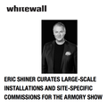 Eric Shiner Curates Large-Scale Installations And...